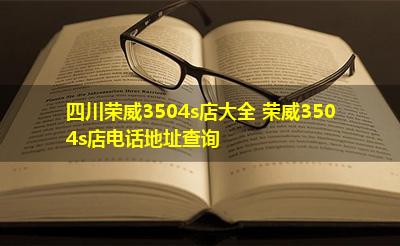 四川荣威3504s店大全 荣威3504s店电话地址查询