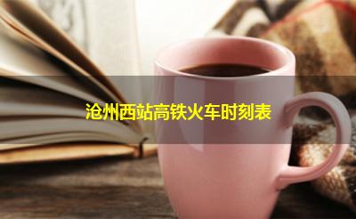 沧州西站高铁火车时刻表