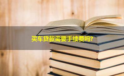 买车贷款需要手续费吗?